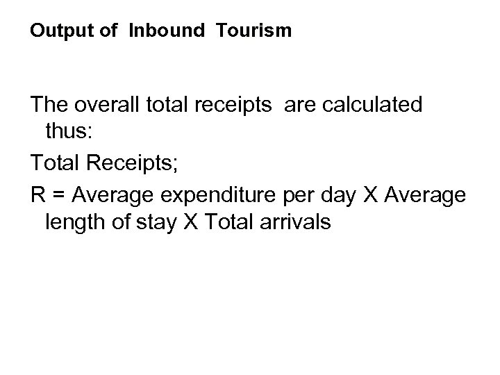 Output of Inbound Tourism The overall total receipts are calculated thus: Total Receipts; R