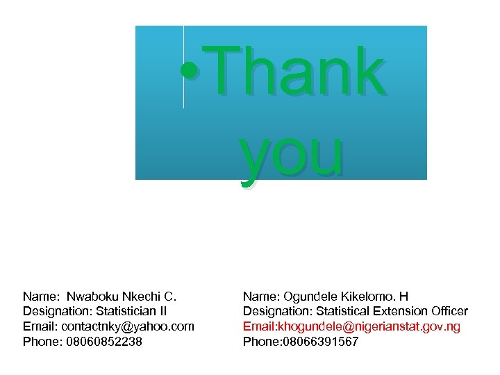  • Thank you Name: Nwaboku Nkechi C. Designation: Statistician II Email: contactnky@yahoo. com