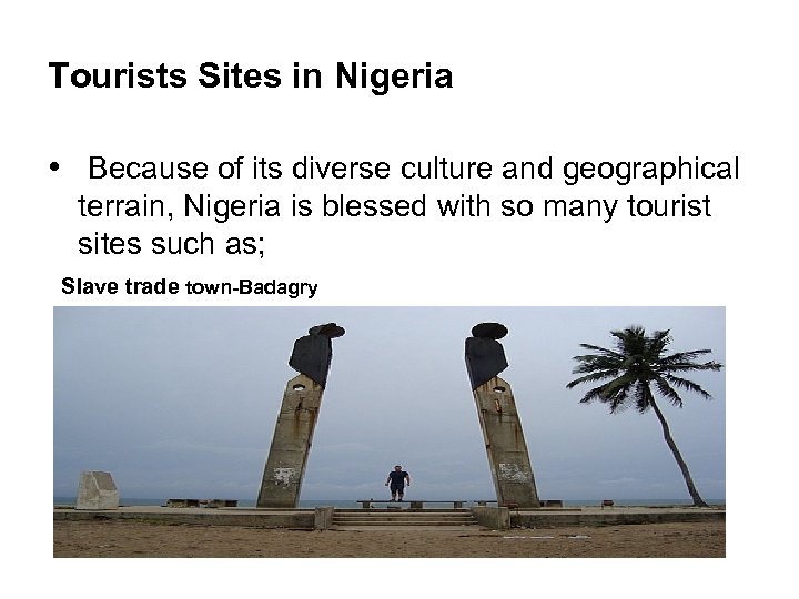 Tourists Sites in Nigeria • Because of its diverse culture and geographical terrain, Nigeria