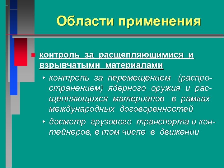 Области применения n контроль за расщепляющимися и взрывчатыми материалами • контроль за перемещением (распространением)
