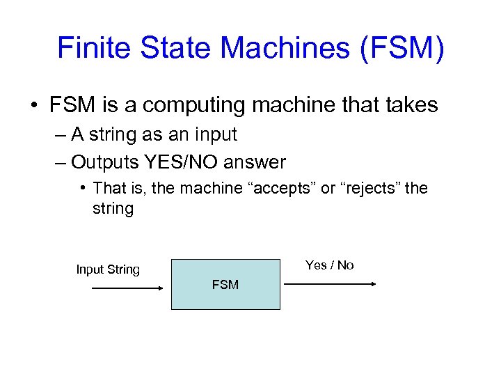 Finite State Machines (FSM) • FSM is a computing machine that takes – A