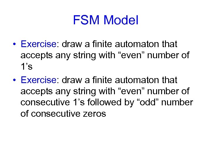 FSM Model • Exercise: draw a finite automaton that accepts any string with “even”