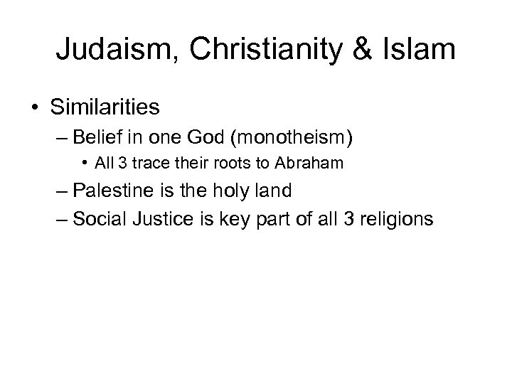 Judaism, Christianity & Islam • Similarities – Belief in one God (monotheism) • All