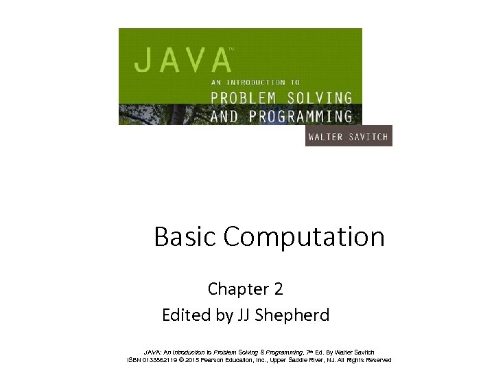 Basic Computation Chapter 2 Edited by JJ Shepherd JAVA: An Introduction to Problem Solving