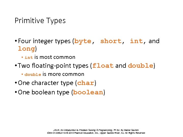 Primitive Types • Four integer types (byte, short, int, and long) • int is