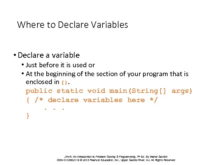 Where to Declare Variables • Declare a variable • Just before it is used