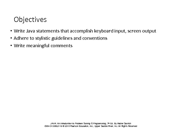 Objectives • Write Java statements that accomplish keyboard input, screen output • Adhere to