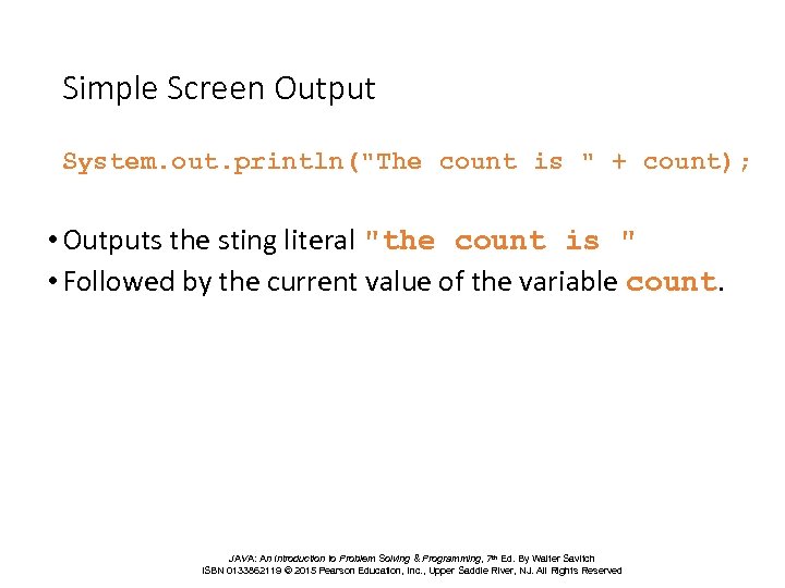 Simple Screen Output System. out. println("The count is " + count); • Outputs the