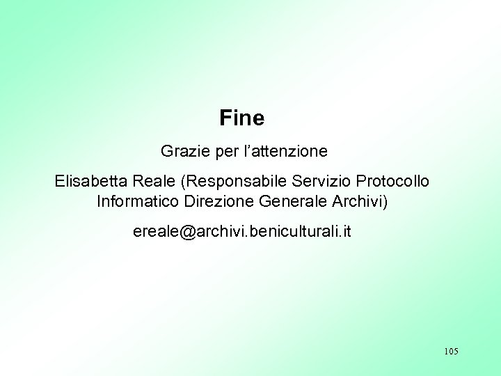 Fine Grazie per l’attenzione Elisabetta Reale (Responsabile Servizio Protocollo Informatico Direzione Generale Archivi) ereale@archivi.