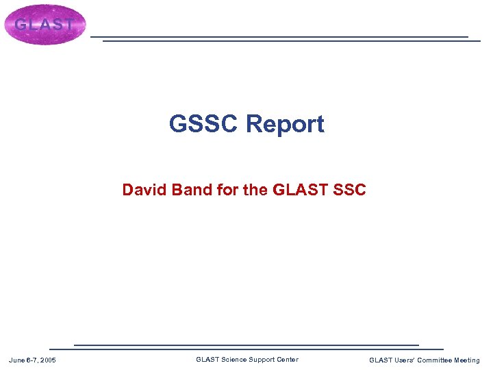 GSSC Report David Band for the GLAST SSC June 6 -7, 2005 GLAST Science