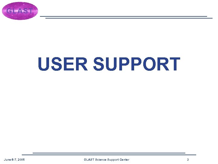 USER SUPPORT June 6 -7, 2005 GLAST Science Support Center 3 