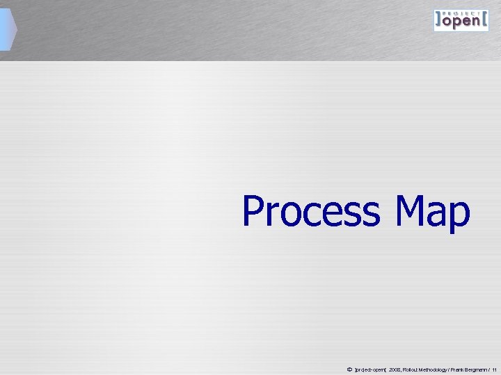 Process Map ã ]project-opem[ 2008, Rollout Methodology / Frank Bergmann / 11 