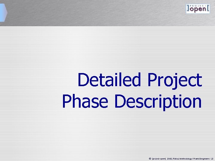 Detailed Project Phase Description ã ]project-opem[ 2008, Rollout Methodology / Frank Bergmann / 22