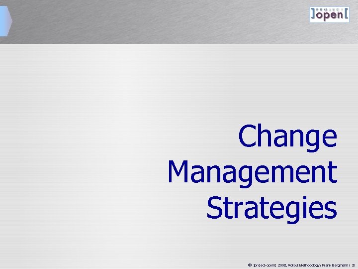 Change Management Strategies ã ]project-opem[ 2008, Rollout Methodology / Frank Bergmann / 30 