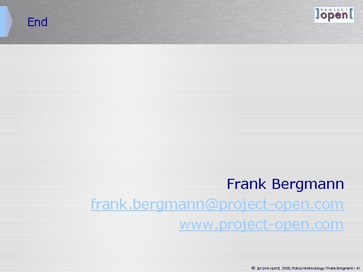 End Frank Bergmann frank. bergmann@project-open. com www. project-open. com ã ]project-opem[ 2008, Rollout Methodology