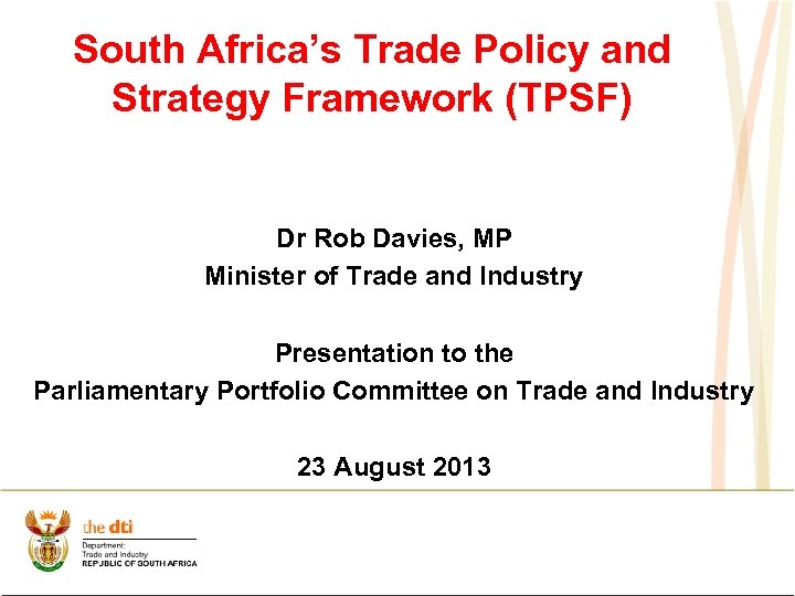 South Africa’s Trade Policy and Strategy Framework (TPSF) Dr Rob Davies, MP Minister of