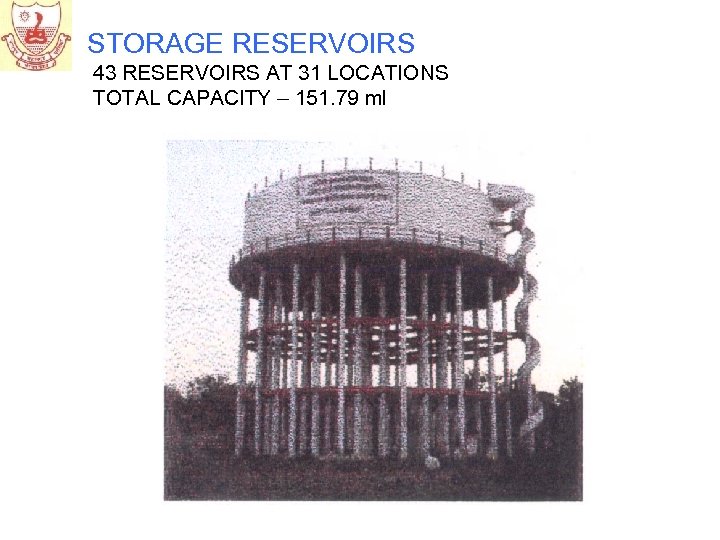 STORAGE RESERVOIRS 43 RESERVOIRS AT 31 LOCATIONS TOTAL CAPACITY – 151. 79 ml 