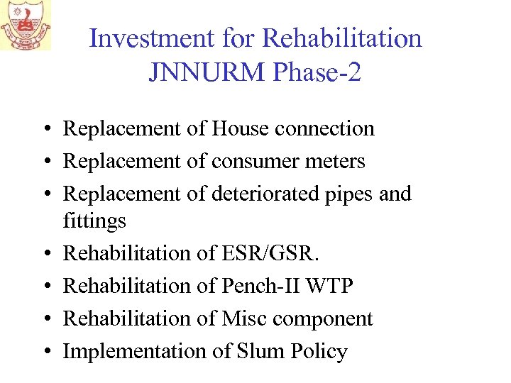 Investment for Rehabilitation JNNURM Phase-2 • Replacement of House connection • Replacement of consumer