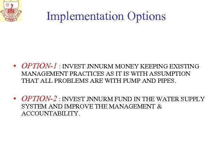 Implementation Options • OPTION-1 : INVEST JNNURM MONEY KEEPING EXISTING MANAGEMENT PRACTICES AS IT
