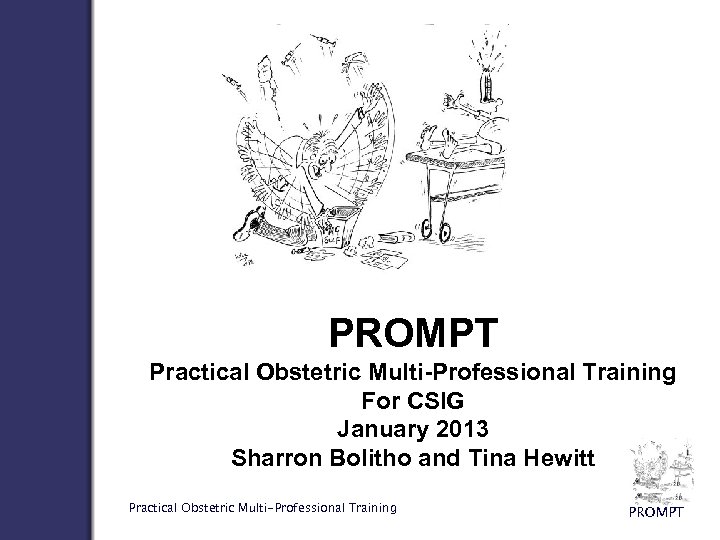 PROMPT Practical Obstetric Multi-Professional Training For CSIG January 2013 Sharron Bolitho and Tina Hewitt