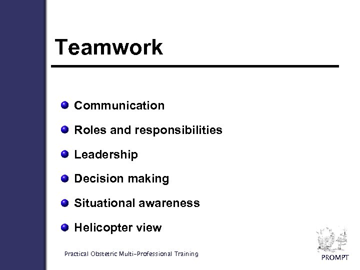 Teamwork Communication Roles and responsibilities Leadership Decision making Situational awareness Helicopter view Practical Obstetric