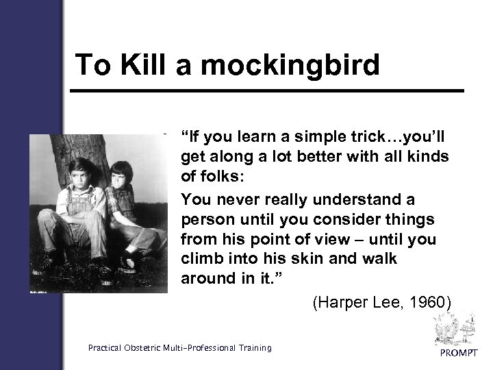 To Kill a mockingbird • “If you learn a simple trick…you’ll get along a