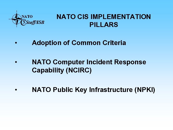NATO 3 CStaff/ISB NATO CIS IMPLEMENTATION PILLARS • Adoption of Common Criteria • NATO
