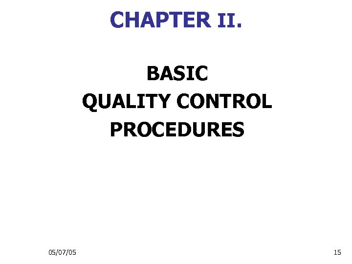 CHAPTER II. BASIC QUALITY CONTROL PROCEDURES 05/07/05 15 