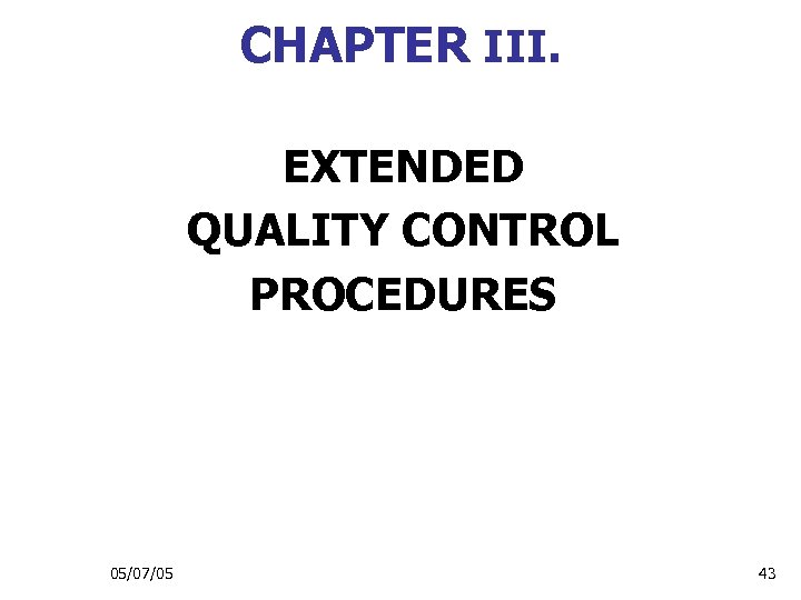 CHAPTER III. EXTENDED QUALITY CONTROL PROCEDURES 05/07/05 43 