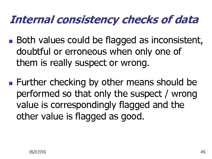 Internal consistency checks of data n n Both values could be flagged as inconsistent,
