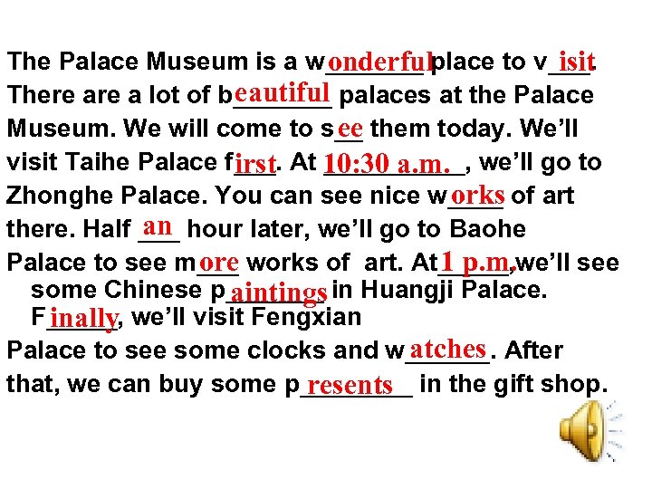 The Palace Museum is a w_______ place to v___. onderful isit eautiful There a