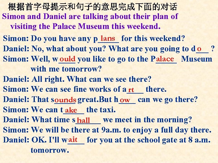 根据首字母提示和句子的意思完成下面的对话 Simon and Daniel are talking about their plan of visiting the Palace Museum