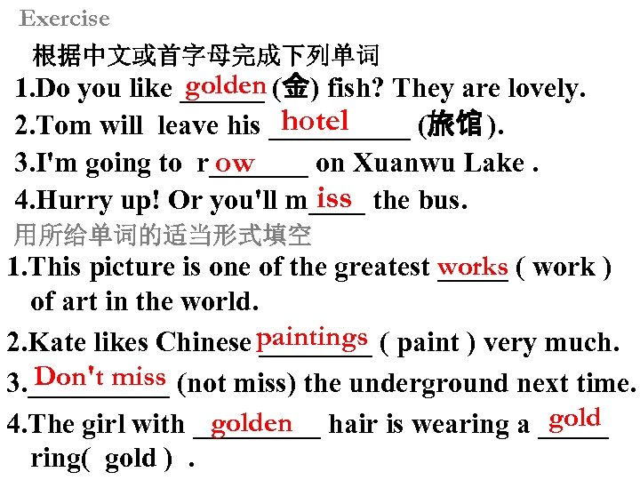 Exercise 根据中文或首字母完成下列单词 golden 1. Do you like ______ (金) fish? They are lovely. hotel