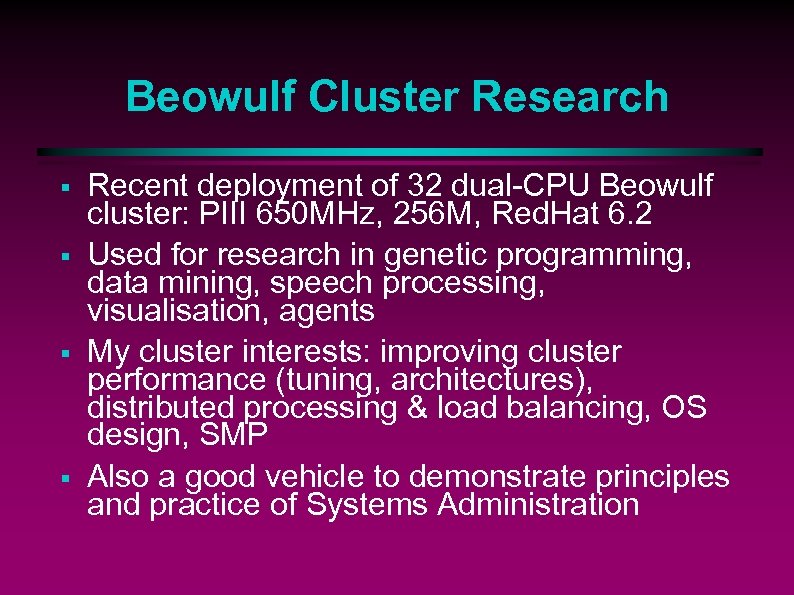 Beowulf Cluster Research § § Recent deployment of 32 dual-CPU Beowulf cluster: PIII 650