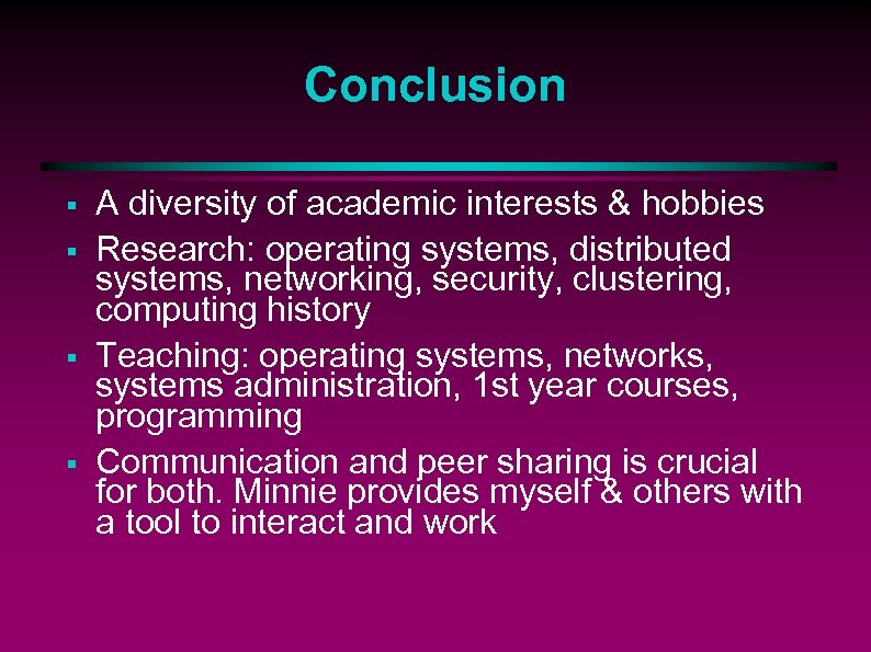 Conclusion § § A diversity of academic interests & hobbies Research: operating systems, distributed