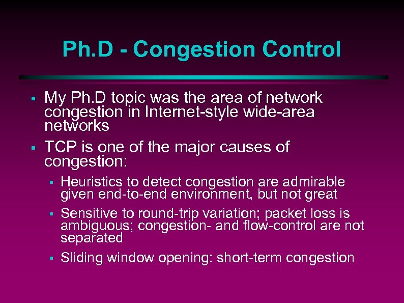 Ph. D - Congestion Control § § My Ph. D topic was the area