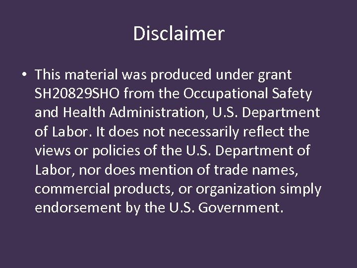 Disclaimer • This material was produced under grant SH 20829 SHO from the Occupational