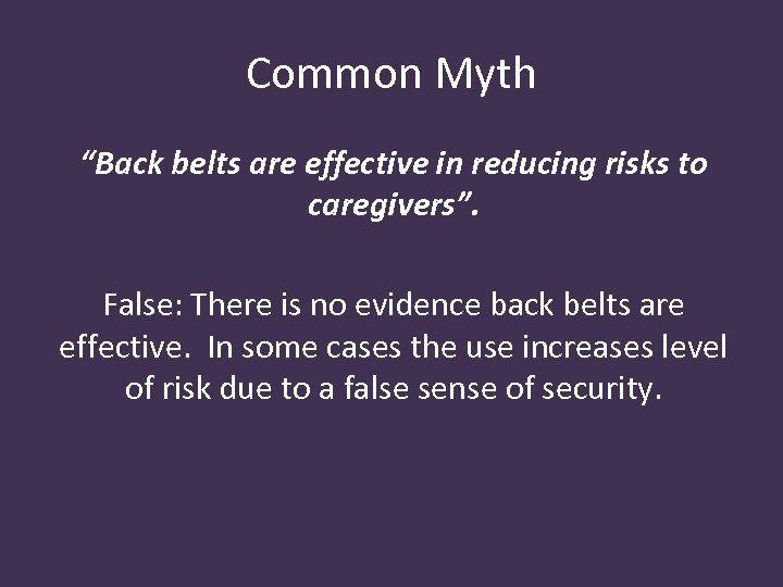 Common Myth “Back belts are effective in reducing risks to caregivers”. False: There is