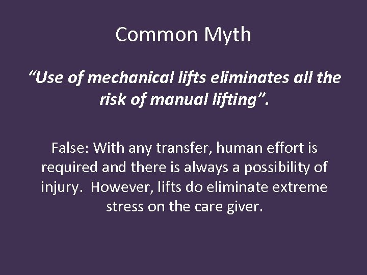 Common Myth “Use of mechanical lifts eliminates all the risk of manual lifting”. False:
