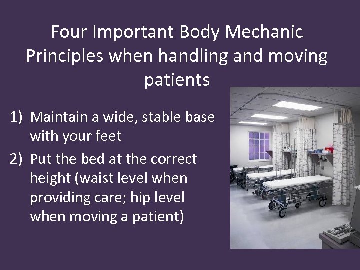 Four Important Body Mechanic Principles when handling and moving patients 1) Maintain a wide,
