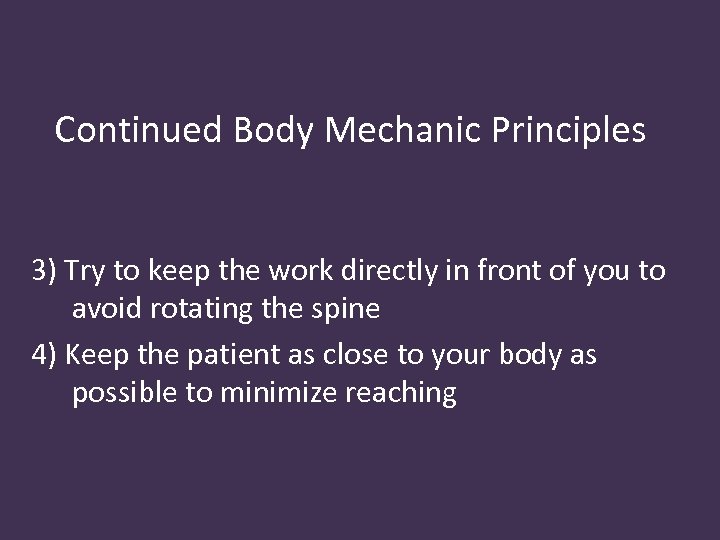 Continued Body Mechanic Principles 3) Try to keep the work directly in front of