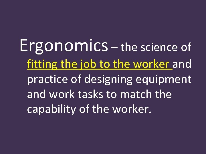 Ergonomics – the science of fitting the job to the worker and practice of
