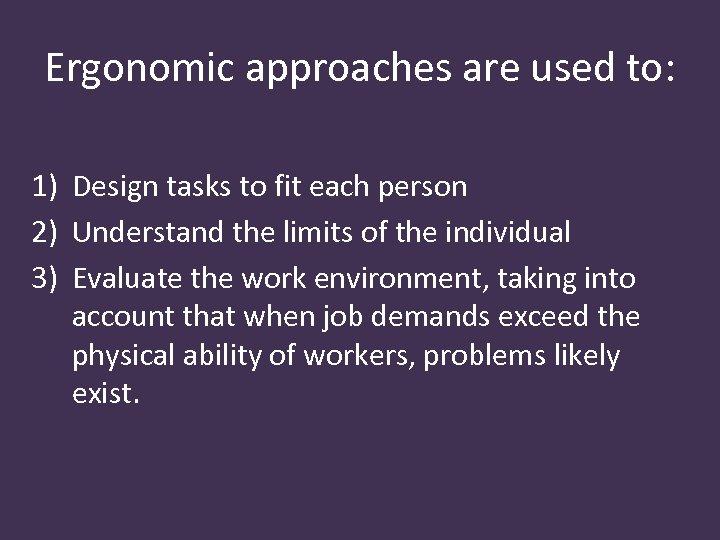 Ergonomic approaches are used to: 1) Design tasks to fit each person 2) Understand