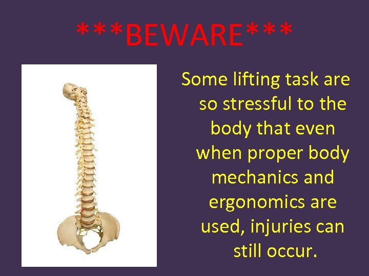 ***BEWARE*** Some lifting task are so stressful to the body that even when proper