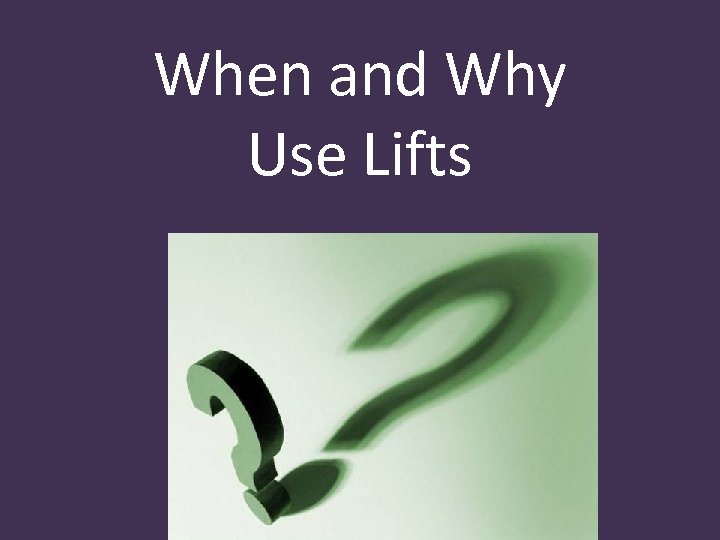 When and Why Use Lifts 