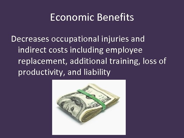 Economic Benefits Decreases occupational injuries and indirect costs including employee replacement, additional training, loss