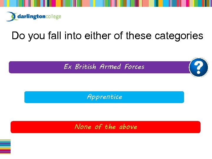 Do you fall into either of these categories Ex British Armed Forces Apprentice None