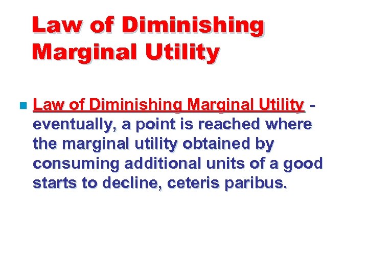 Law of Diminishing Marginal Utility n Law of Diminishing Marginal Utility eventually, a point