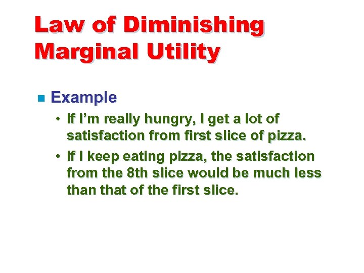 Law of Diminishing Marginal Utility n Example • If I’m really hungry, I get
