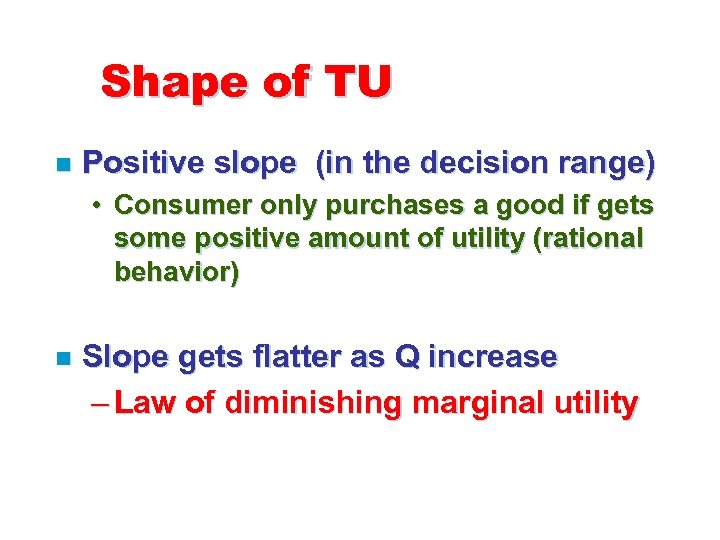 Shape of TU n Positive slope (in the decision range) • Consumer only purchases